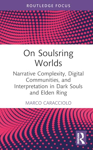 On Soulsring Worlds: Narrative Complexity, Digital Communities, and Interpretation in Dark Souls and Elden Ring (Routledge Advances in Game Studies) von Routledge