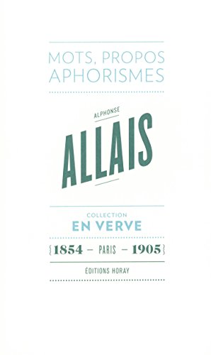Alphonse Allais En Verve: Mots, propos, aphorimes (1854 - Paris - 1905)