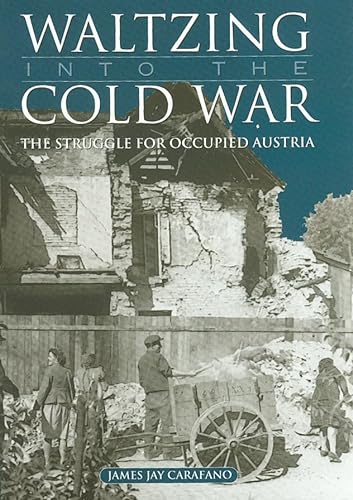 Waltzing into the Cold War: The Struggle for Occupied Austria (Texas a & M University Military History Series, Band 81)
