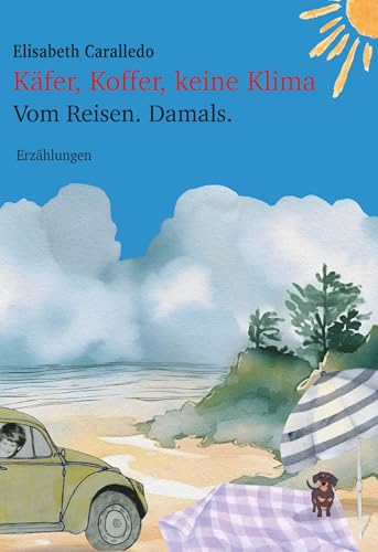 Käfer, Koffer, keine Klima: Vom Reisen. Damals. Käfer, Koffer, keine Klima: Vom Reisen. Damals. von Buchschmiede von Dataform Media GmbH