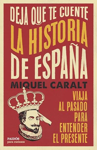 Deja que te cuente la historia de España: Viaja al pasado para entender el presente (Para curiosos) von Ediciones Paidós