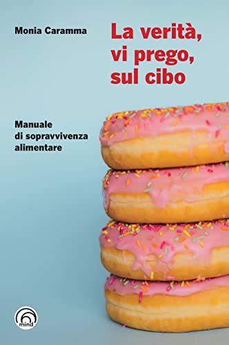 La verità, vi prego, sul cibo. Manuale di sopravvivenza alimentare (Manuali Mind) von Mind Edizioni