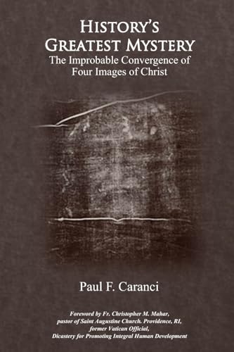 History's Greatest Mystery: The Improbable Convergence of Four Images of Christ History's Greatest Mystery: The Improbable Convergence of Four Images of Christ von Stillwater River Publications