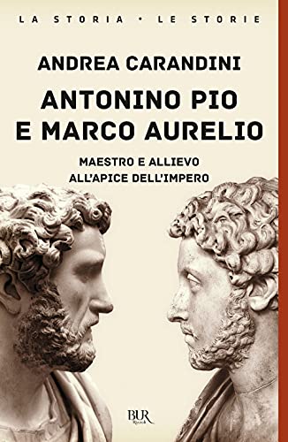 Antonino Pio e Marco Aurelio. Maestro e allievo all'apice dell'impero (BUR La storia, le storie) von Rizzoli