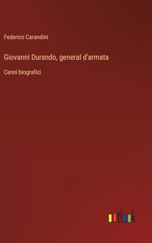 Giovanni Durando, general d'armata: Cenni biografici von Outlook Verlag