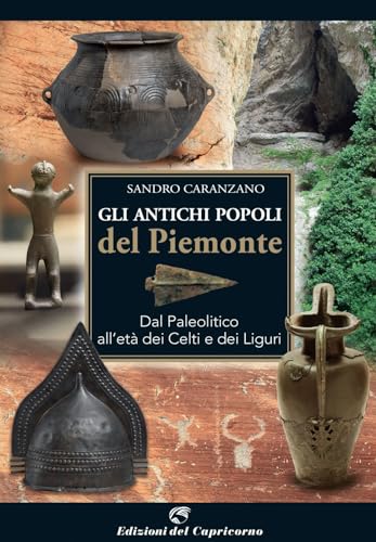 Gli antichi popoli del Piemonte. Dal paleolitico all'età dei Celti e dei Liguri von Edizioni del Capricorno