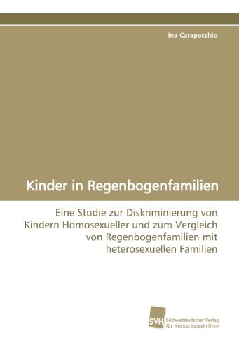 Kinder in Regenbogenfamilien: Eine Studie zur Diskriminierung von Kindern Homosexueller und zum Vergleich von Regenbogenfamilien mit heterosexuellen Familien