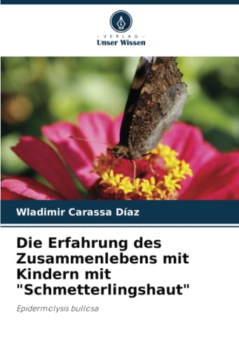 Die Erfahrung des Zusammenlebens mit Kindern mit "Schmetterlingshaut": Epidermolysis bullosa von Verlag Unser Wissen