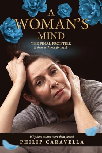 A WOMAN'S MIND THE FINAL FRONTIER: Is there a chance for men? von Leap Write Literary