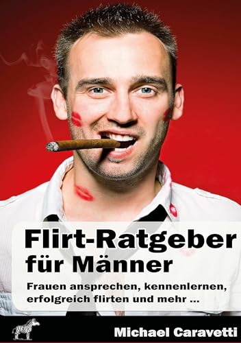 Flirt-Ratgeber für Männer: Frauen ansprechen, kennenlernen, erfolgreich flirten und mehr ...: Erfolgreich flirten und die richtige Partnerin finden Flirt-Ratgeber für Männer: Frauen ansprechen, kennenlernen, erfolgreich flirten und mehr ...: Erfolgreich flirten und die richtige Partnerin finden