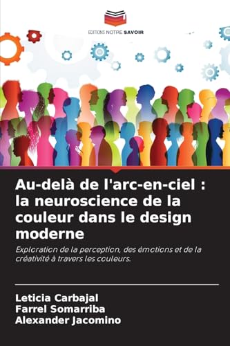 Au-delà de l'arc-en-ciel : la neuroscience de la couleur dans le design moderne: Exploration de la perception, des émotions et de la créativité à travers les couleurs. von Editions Notre Savoir