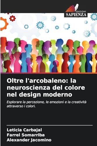 Oltre l'arcobaleno: la neuroscienza del colore nel design moderno: Esplorare la percezione, le emozioni e la creatività attraverso i colori. von Edizioni Sapienza