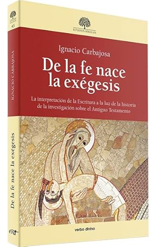 De la fe nace la exégesis : la interpretación de la escritura a la luz de la historia de la investigación sobre el Antiguo Testamento (Estudios Bíblicos)