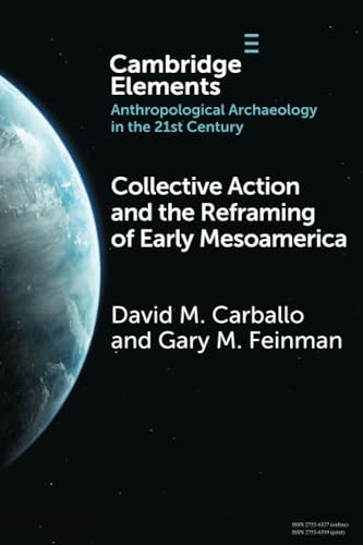 Collective Action and the Reframing of Early Mesoamerica (Elements in Anthropological Archaeology in the 21st Century) von Cambridge University Press
