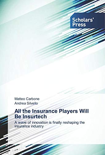 All the Insurance Players Will Be Insurtech: A wave of innovation is finally reshaping the insurance industry