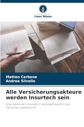 Alle Versicherungsakteure werden Insurtech sein: Eine Welle der Innovation verändert endlich die Versicherungsbranche von Verlag Unser Wissen