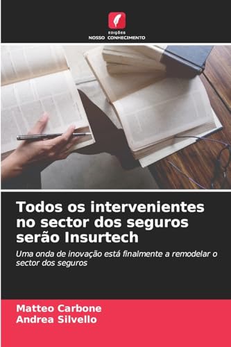 Todos os intervenientes no sector dos seguros serão Insurtech: Uma onda de inovação está finalmente a remodelar o sector dos seguros von Edições Nosso Conhecimento