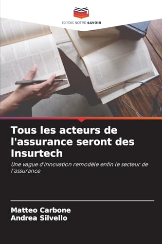 Tous les acteurs de l'assurance seront des Insurtech: Une vague d'innovation remodèle enfin le secteur de l'assurance von Editions Notre Savoir