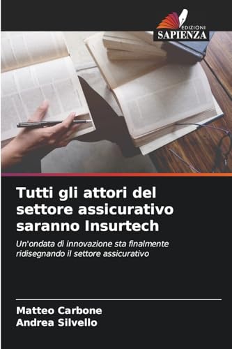 Tutti gli attori del settore assicurativo saranno Insurtech: Un'ondata di innovazione sta finalmente ridisegnando il settore assicurativo von Edizioni Sapienza