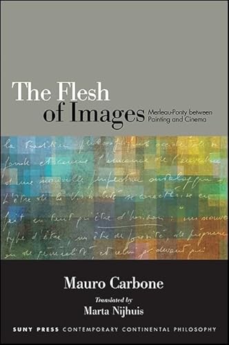 Flesh of Images, The: Merleau-Ponty between Painting and Cinema (SUNY series in Contemporary Continental Philosophy) von State University of New York Press