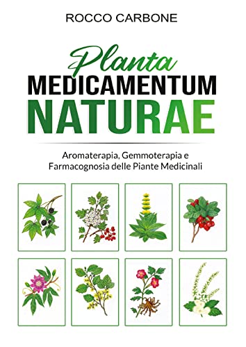 Planta Medicamentum Naturae: Aromaterapia, Gemmoterapia e Farmacognosia delle Piante Medicinali