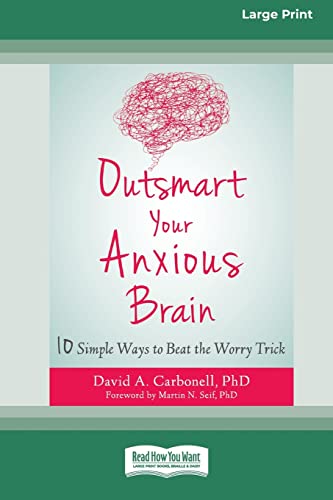 Outsmart Your Anxious Brain: Ten Simple Ways to Beat the Worry Trick