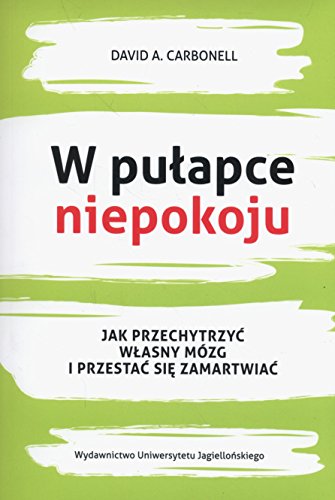 W pulapce niepokoju: Jak przechytrzyć własny mózg i przestać się zamartwiać