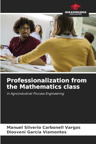 Professionalization from the Mathematics class: in Agroindustrial Process Engineering von Our Knowledge Publishing