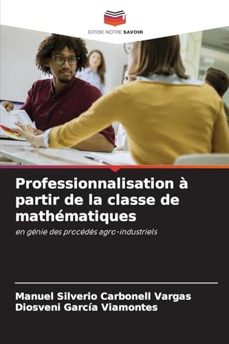 Professionnalisation à partir de la classe de mathématiques: en génie des procédés agro-industriels von Editions Notre Savoir