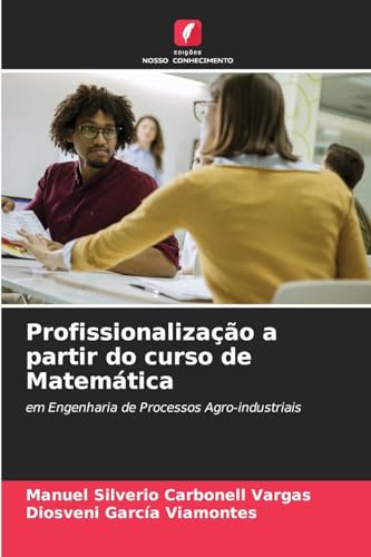 Profissionalização a partir do curso de Matemática: em Engenharia de Processos Agro-industriais von Edições Nosso Conhecimento