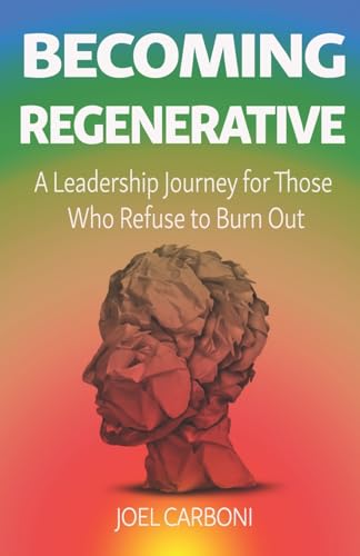 Becoming Regenerative: A Leadership Journey for Those Who Refuse to Burn Out von Bowker