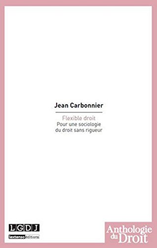 FLEXIBLE DROIT: POUR UNE SOCIOLOGIE DU DROIT SANS RIGUEUR FLEXIBLE DROIT: POUR UNE SOCIOLOGIE DU DROIT SANS RIGUEUR