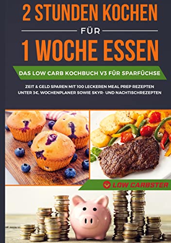 2 Stunden kochen für 1 Woche essen: Das Low Carb Kochbuch V3 für Sparfüchse - Zeit & Geld sparen mit 100 leckeren Meal Prep Rezepten unter 3 EUR, Wochenplaner sowie Skyr- und Nachtischrezepten von Books on Demand GmbH