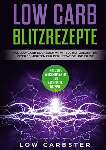Low Carb Blitzrezepte: Das Low Carb Kochbuch V4 mit 100 Blitzrezepten unter 15 Minuten für Berufstätige und Eilige - Inklusive Wochenplaner und Nachtischrezepte von Books on Demand GmbH