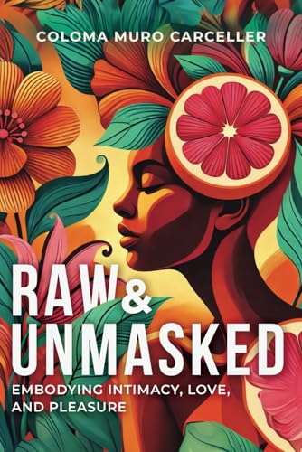 Raw and Unmasked: Embodying Intimacy, Love, and Pleasure von selfpublishing.com