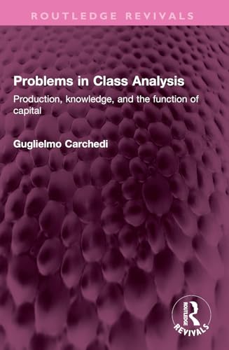 Problems in Class Analysis: Production, Knowledge, and the Function of Capital (Routledge Revivals) von Routledge