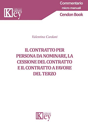 Il contratto per persona da nominare, la cessione del contratto e il contratto a favore del terzo (Commentario. Micromanuali) von Key Editore