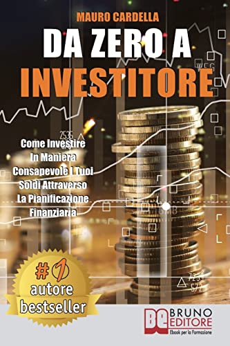 Da Zero A Investitore: Come Investire In Maniera Consapevole I Tuoi Soldi Attraverso La Pianificazione Finanziaria Da Zero A Investitore: Come Investire In Maniera Consapevole I Tuoi Soldi Attraverso La Pianificazione Finanziaria