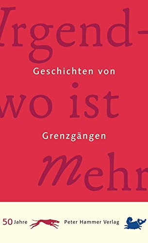 Irgendwo ist mehr: Geschichten von Grenzgängen Irgendwo ist mehr: Geschichten von Grenzgängen
