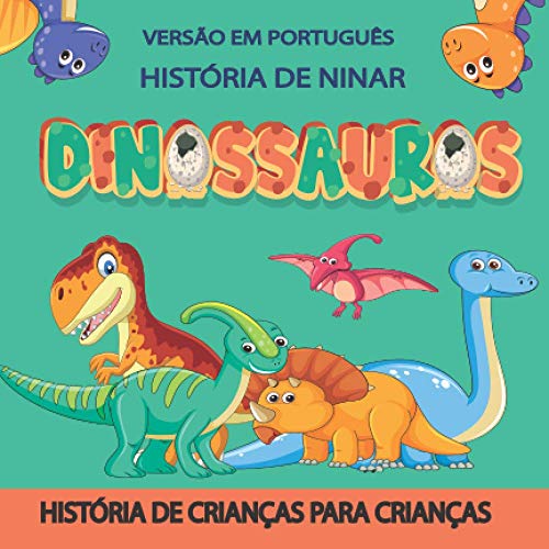 DINOSSAUROS, HISTÓRIA DE NINAR, VERSÃO EM PORTUGUÊS: Conto de sono ilustrado para crianças, para bebês e crianças, 72 páginas, ilustração de dinossauro em uma grande aventura (Conto infantil, Band 1)