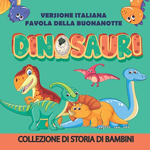 Dinosauri Favola della buonanotte Versione Italiana: Fiaba illustrata per bambini, per neonati e bambini, 72 pagine, illustrazione di dinosauri in una grande avventura (Storia infantile, Band 1) von Independently published
