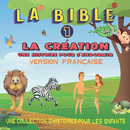 La Bible 1 La Création, Une Histoire Pour S'endormir, Version Française: Histoire illustrée pour enfants au coucher, pour bébés et enfants, 72 pages, les plus belles histoires de la Bible