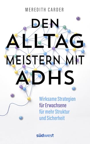 Den Alltag meistern mit ADHS: Wirksame Strategien für Erwachsene mehr Struktur und Sicherheit Den Alltag meistern mit ADHS: Wirksame Strategien für Erwachsene mehr Struktur und Sicherheit von Südwest Verlag
