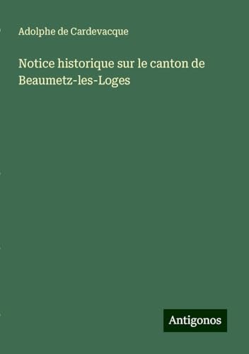 Notice historique sur le canton de Beaumetz-les-Loges von Antigonos Verlag
