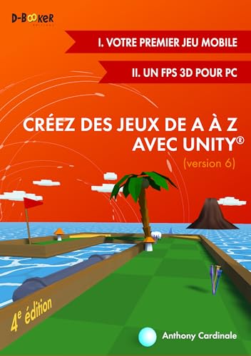 Créez des jeux de A à Z avec Unity: (I. Votre premier jeu mobile + II. Un FPS 3D pour PC) von D-BOOKER