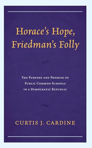 Horace’s Hope, Friedman’s Folly: The Purpose and Promise of Public Common Schools in a Democratic Republic von Rowman & Littlefield