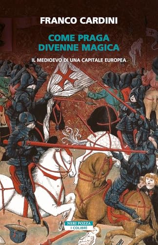 Come Praga divenne magica. Il medioevo di una capitale europea (I colibrì)