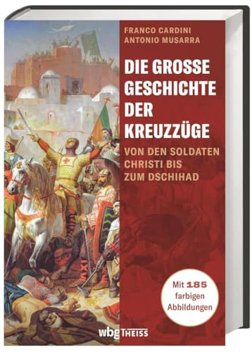 Die große Geschichte der Kreuzzüge: Von den Soldaten Christi bis zum Dschihad Die große Geschichte der Kreuzzüge: Von den Soldaten Christi bis zum Dschihad