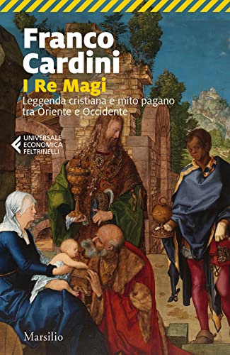 I re magi. Leggenda cristiana e mito pagano tra Oriente e Occidente (Universale economica Feltrinelli) von Marsilio