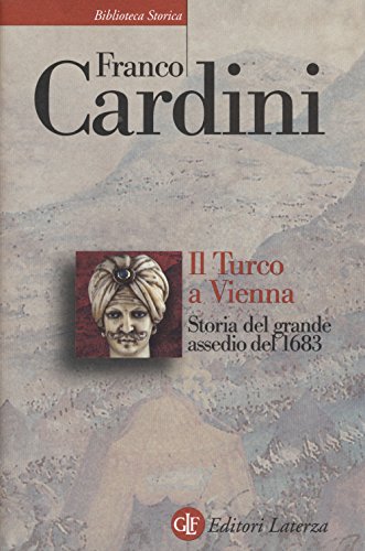 Il turco a Vienna. Storia del grande assedio del 1683 (Biblioteca storica Laterza)